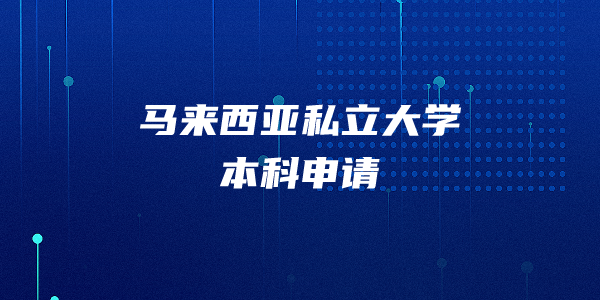 马来西亚私立大学本科申请